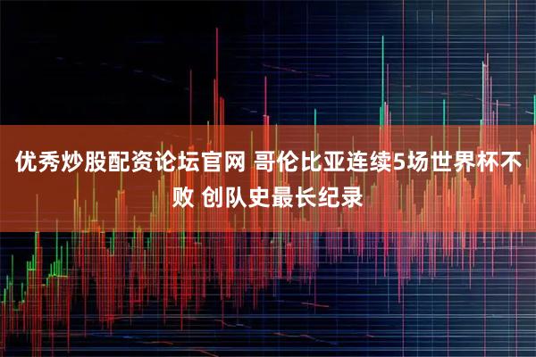 优秀炒股配资论坛官网 哥伦比亚连续5场世界杯不败 创队史最长纪录